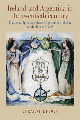 Dermot Keogh - Ireland and Argentina in the Twentieth Century, Inbunden