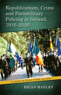 bokomslag Republicanism, Crime and Paramilitary Policing, 1916-2020