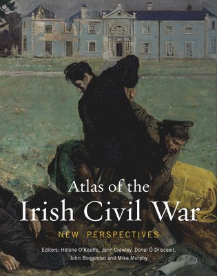 Helene O'Keeffe, John Crowley, Donal O Drisceoil, John Borgonovo, Mike Murphy - Atlas of the Irish Civil War, Inbunden