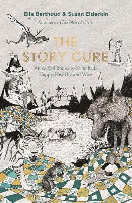 Ella Berthoud, Susan Elderkin - The Story Cure: An A-Z of Books to Keep Kids Happy, Healthy and Wise, Inbunden