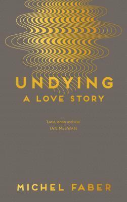 Michel Faber - Undying: A Love Story, Inbunden