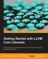 bokomslag Getting Started with LLVM Core Libraries: Get to grips with LLVM essentials and use the core libraries to build advanced tools