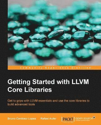 bokomslag Getting Started with LLVM Core Libraries: Get to grips with LLVM essentials and use the core libraries to build advanced tools