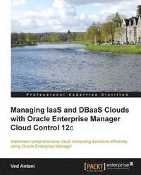 bokomslag Managing IaaS and DBaaS Clouds with Oracle Enterprise Manager Cloud Control 12c