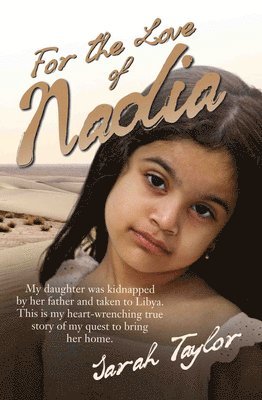 bokomslag For the Love of Nadia - My daughter was kidnapped by her father and taken to Libya. This is my heart-wrenching true story of my quest to bring her home