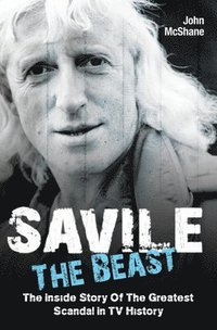 bokomslag Savile - The Beast: The Inside Story of the Greatest Scandal in TV History