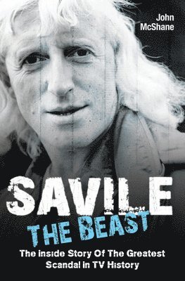 John McShane - Savile - The Beast: The Inside Story of the Greatest Scandal in TV History, Häftad