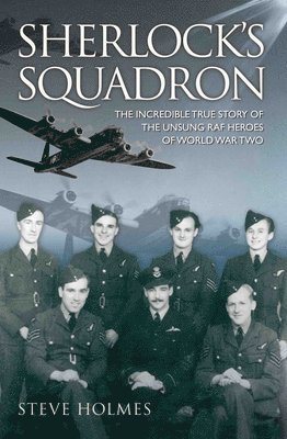 Steve Holmes - Sherlock's Squadron - The Incredible True Story of the Unsung Heroes of World War Two, Häftad