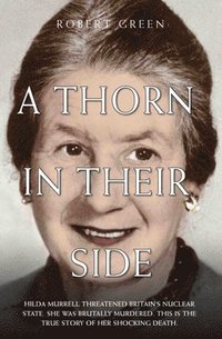 bokomslag A Thorn in Their Side - Hilda Murrell Threatened Britain's Nuclear State. She Was Brutally Murdered. This is the True Story of her Shocking Death