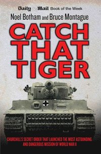 bokomslag Catch That Tiger - Churchill's Secret Order That Launched The Most Astounding and Dangerous Mission of World War II