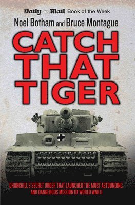 Noel Botham, Bruce Montague - Catch That Tiger - Churchill's Secret Order That Launched The Most Astounding and Dangerous Mission of World War II, Häftad