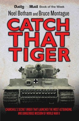 Catch That Tiger - Churchill's Secret Order That Launched The Most Astounding and Dangerous Mission of World War II 1