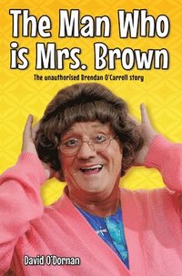 bokomslag The Man Who is Mrs Brown - The Biography of Brendan O'Carroll