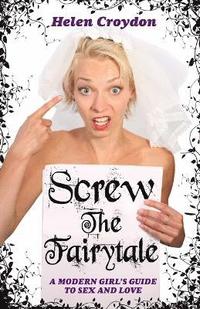 bokomslag Screw the Fairytale - A Modern Girl's Guide to Sex and Love