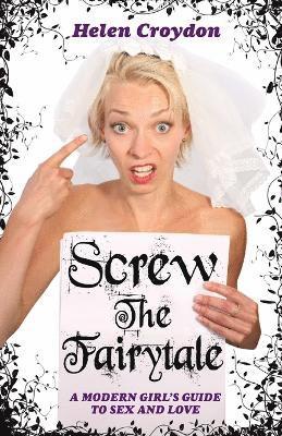 bokomslag Screw the Fairytale - A Modern Girl's Guide to Sex and Love