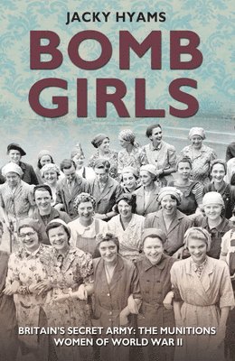 Bomb Girls: Britains' Secret Army: The Munitions Women of World War II