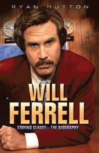 bokomslag Will Ferrell - Staying Classy: The Biography