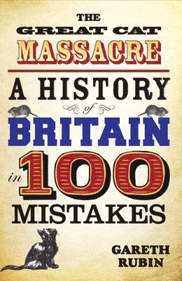 Gareth Rubin - The Great Cat Massacre: A History of Britain in 100 Mistakes, Häftad