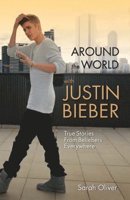 Sarah Oliver - Around the World with Justin Bieber - True Stories from Beliebers Everywhere, Häftad