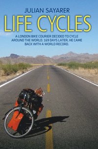 bokomslag Life Cycles - A London bike courier decided to cycle around the world. 169 days later, he came back with a world record.