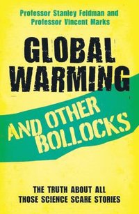 bokomslag Global Warming and Other Bollocks: The truth about all those science scare stories