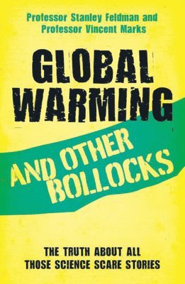 Stanley Feldman, Professor Vincent Marks - Global Warming and Other Bollocks: The Truth about All Those Science Scare Stories, Häftad