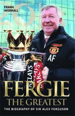Fergie The Greatest - The Biography of Alex Ferguson 1