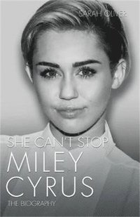 bokomslag She Can't Stop - Miley Cyrus: The Biography
