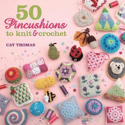 50 Pincushions to Knit & Crochet