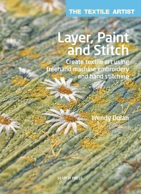 The Textile Artist: Layer, Paint and Stitch 1