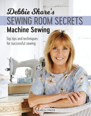 Debbie Shore's Sewing Room Secrets: Machine Sewing 1