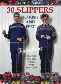 bokomslag 30 slippers to knit and felt - fabulous projects you can make, wear and sha