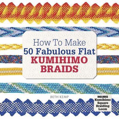 Beth Kemp - How to Make 50 Fabulous Flat Kumihimo Braids, Häftad