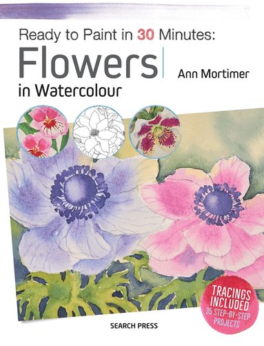 Ann Mortimer - Ready to Paint in 30 Minutes: Flowers in Watercolour, Häftad