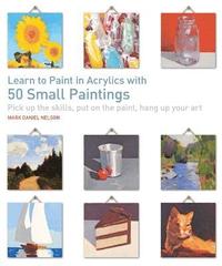 bokomslag Learn to paint in acrylics with 50 small paintings - pick up the skills, pu