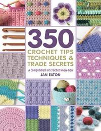 bokomslag 350+ Crochet Tips, Techniques & Trade Secrets