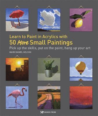 Learn to Paint in Acrylics with 50 More Small Paintings 1