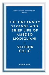 bokomslag The Uncannily Strange and Brief Life of Amedeo Modigliani