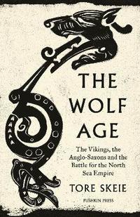 bokomslag The Wolf Age: The Vikings, the Anglo-Saxons and the Battle for the North Sea Empire