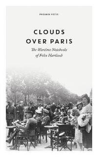 bokomslag Clouds over Paris: The Wartime Notebooks of Felix Hartlaub
