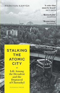 bokomslag Stalking the Atomic City: Life Among the Decadent and the Depraved of Chornobyl