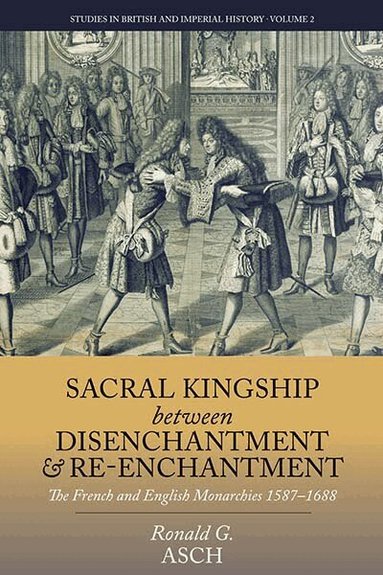 Ronald G. Asch - Sacral Kingship Between Disenchantment and Re-enchantment, Inbunden