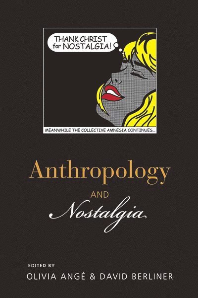 Olivia Angé, David Berliner - Anthropology and Nostalgia, Inbunden