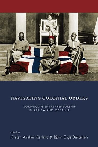 Kirsten Alsaker Kjerland, Bjørn Enge Bertelsen - Navigating Colonial Orders, Inbunden