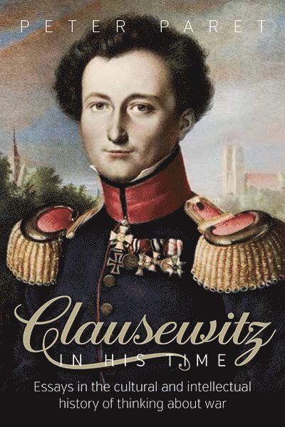 Peter Paret - Clausewitz in His Time, Inbunden