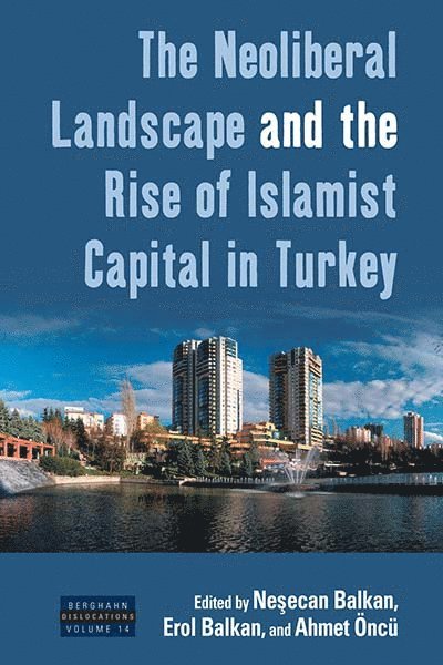 Neşecan Balkan, Erol Balkan, Ahmet Öncü, Ne&#351;ecan Balkan, Ne¿ecan Balkan - Neoliberal Landscape and the Rise of Islamist Capital in Turkey, Inbunden