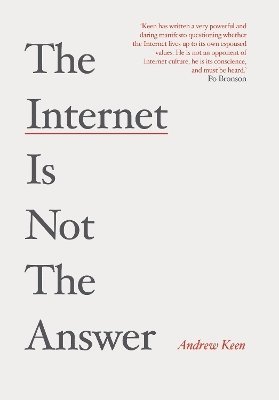 Andrew Keen - Internet is Not the Answer, Inbunden