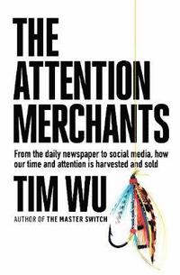 bokomslag The Attention Merchants: How Our Time and Attention Are Gathered and Sold