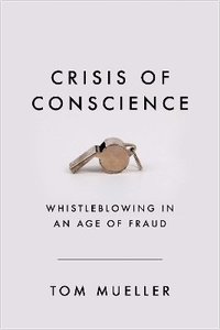 bokomslag Crisis of Conscience: Whistleblowing in an Age of Fraud