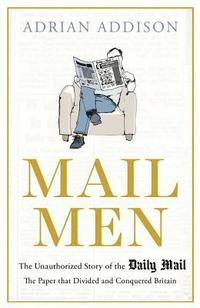 bokomslag Mail men - the unauthorized story of the daily mail - the paper that divide